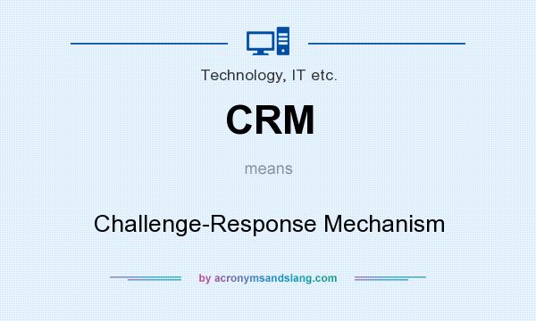 What does CRM mean? It stands for Challenge-Response Mechanism
