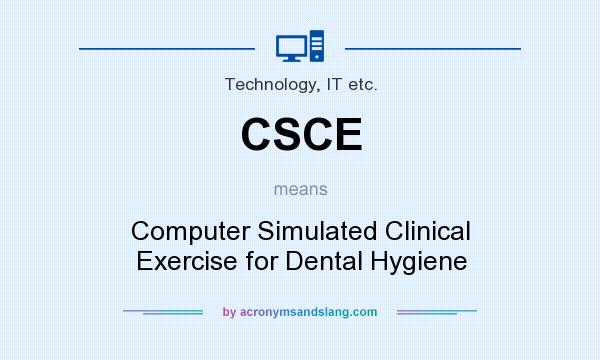 What does CSCE mean? It stands for Computer Simulated Clinical Exercise for Dental Hygiene