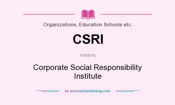 What does CSRI mean? It stands for Corporate Social Responsibility Institute