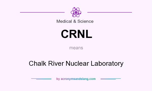 What does CRNL mean? It stands for Chalk River Nuclear Laboratory