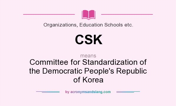 What does CSK mean? It stands for Committee for Standardization of the Democratic People`s Republic of Korea