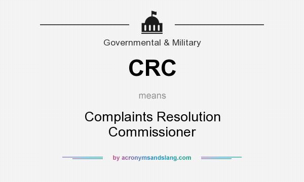 What does CRC mean? It stands for Complaints Resolution Commissioner