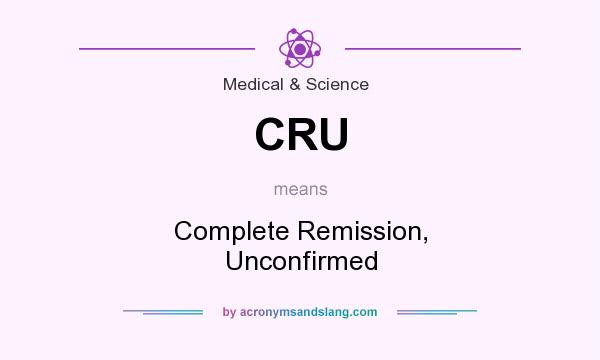 What does CRU mean? It stands for Complete Remission, Unconfirmed