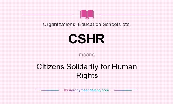 What does CSHR mean? It stands for Citizens Solidarity for Human Rights