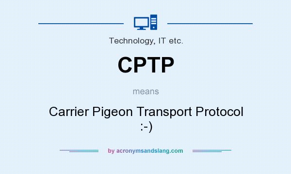 What does CPTP mean? It stands for Carrier Pigeon Transport Protocol :-)