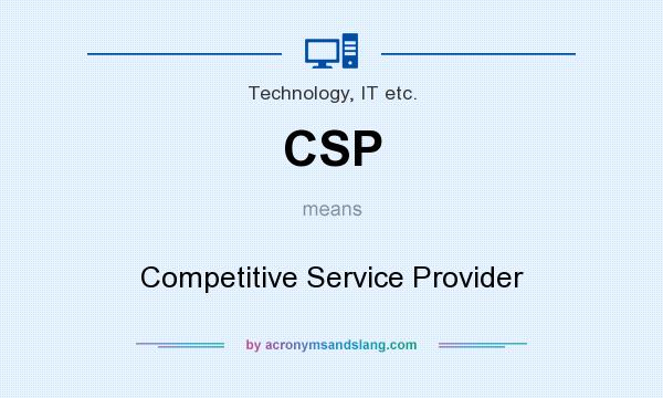 What does CSP mean? It stands for Competitive Service Provider