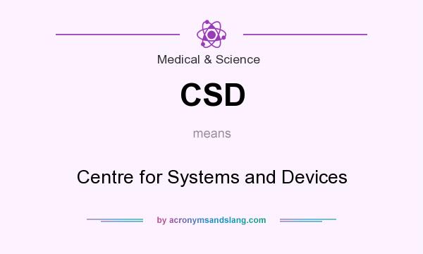 What does CSD mean? It stands for Centre for Systems and Devices