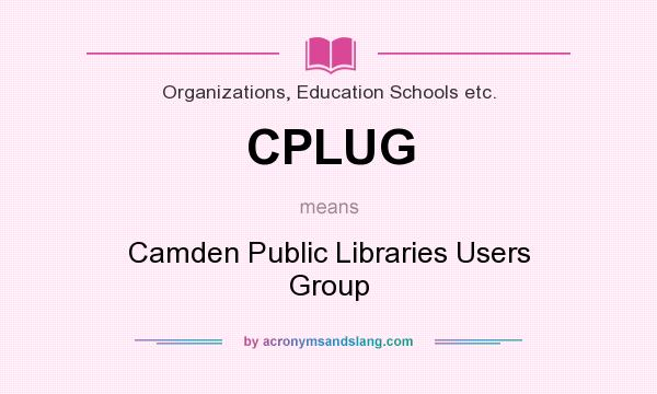 What does CPLUG mean? It stands for Camden Public Libraries Users Group