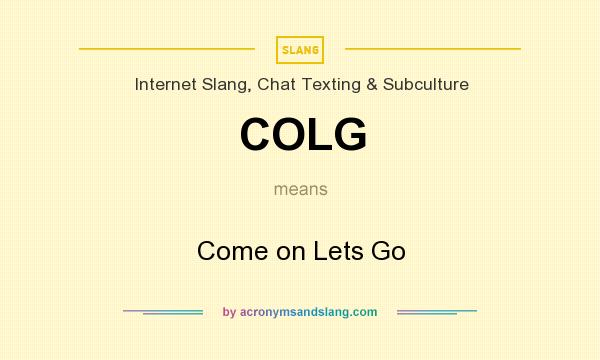 What does COLG mean? It stands for Come on Lets Go