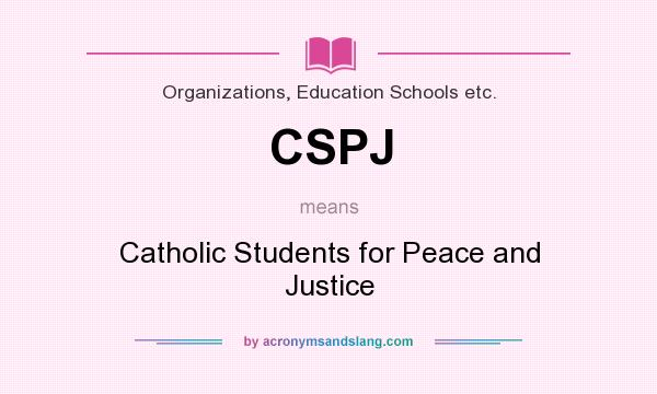 What does CSPJ mean? It stands for Catholic Students for Peace and Justice