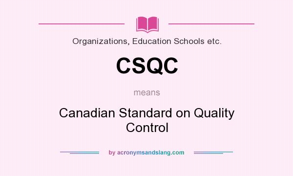 What does CSQC mean? It stands for Canadian Standard on Quality Control