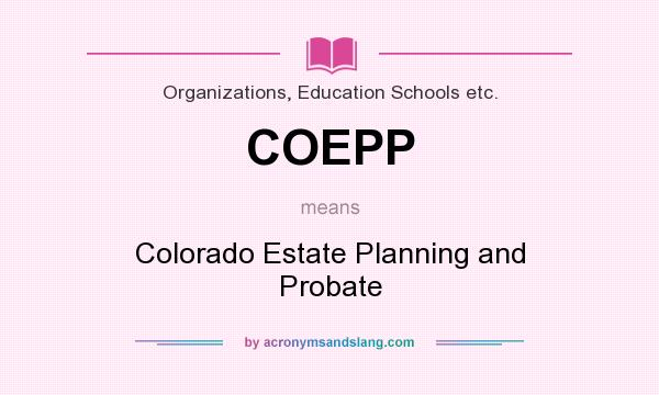 What does COEPP mean? It stands for Colorado Estate Planning and Probate