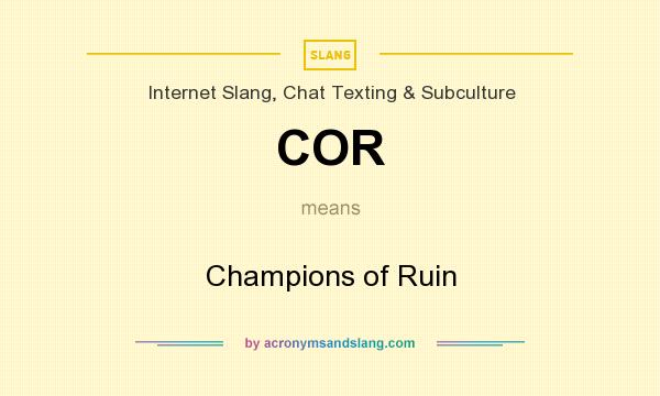 What does COR mean? It stands for Champions of Ruin