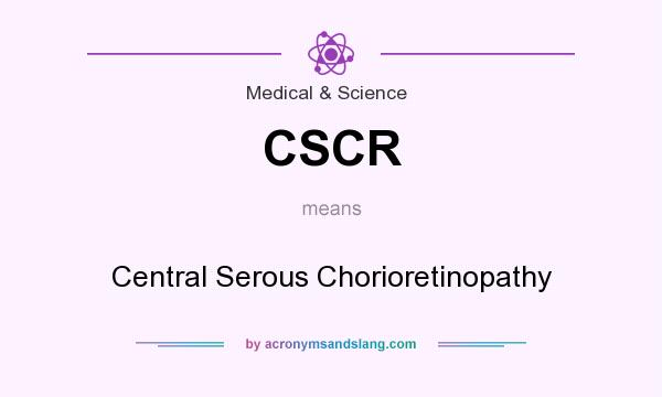 What does CSCR mean? It stands for Central Serous Chorioretinopathy