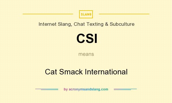What does CSI mean? It stands for Cat Smack International