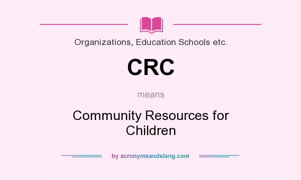 What does CRC mean? It stands for Community Resources for Children