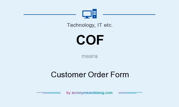 What does COF mean? It stands for Customer Order Form
