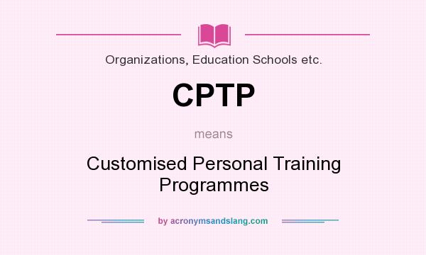 What does CPTP mean? It stands for Customised Personal Training Programmes