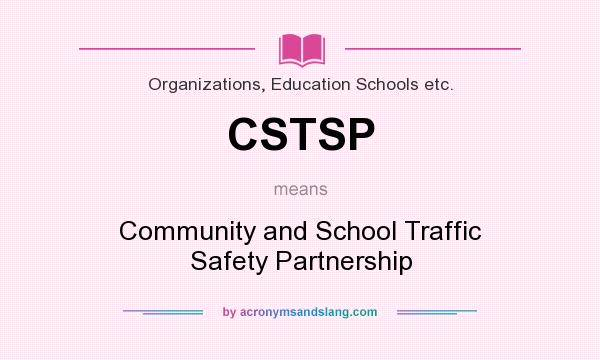 What does CSTSP mean? It stands for Community and School Traffic Safety Partnership