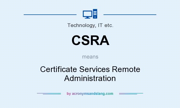 What does CSRA mean? It stands for Certificate Services Remote Administration