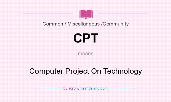What does CPT mean? It stands for Computer Project On Technology