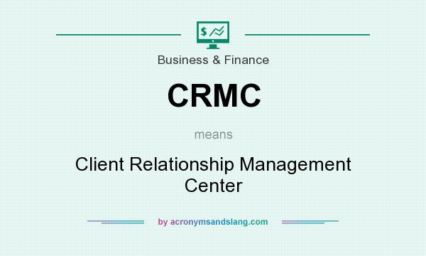 What does CRMC mean? It stands for Client Relationship Management Center