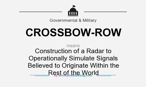 What does CROSSBOW-ROW mean? It stands for Construction of a Radar to Operationally Simulate Signals Believed to Originate Within the Rest of the World