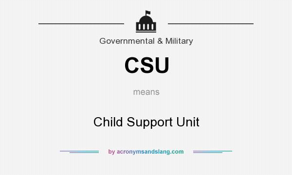 What does CSU mean? It stands for Child Support Unit