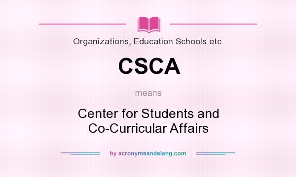 What does CSCA mean? It stands for Center for Students and Co-Curricular Affairs