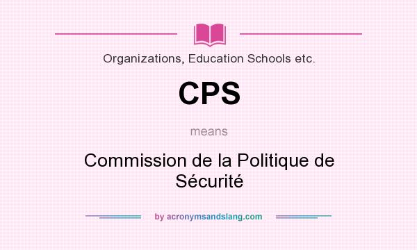 What does CPS mean? It stands for Commission de la Politique de Sécurité