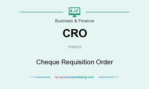 What does CRO mean? It stands for Cheque Requisition Order