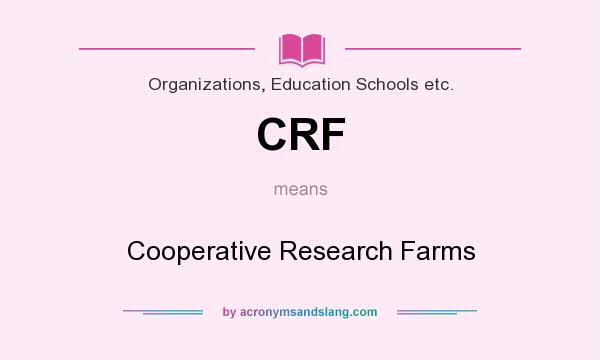 What does CRF mean? It stands for Cooperative Research Farms