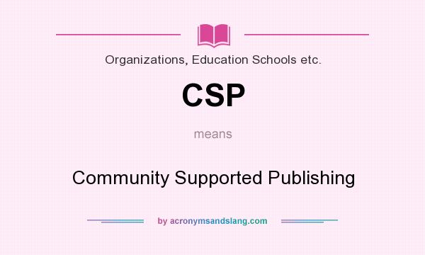 What does CSP mean? It stands for Community Supported Publishing