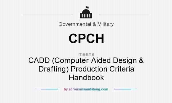 What does CPCH mean? It stands for CADD (Computer-Aided Design & Drafting) Production Criteria Handbook