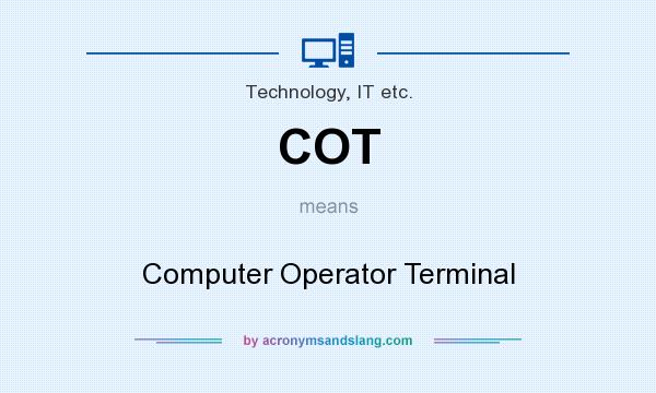 What does COT mean? It stands for Computer Operator Terminal