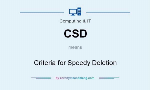 What does CSD mean? It stands for Criteria for Speedy Deletion