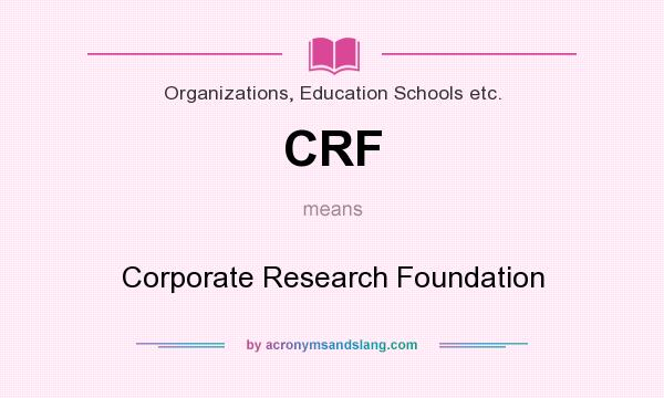 What does CRF mean? It stands for Corporate Research Foundation