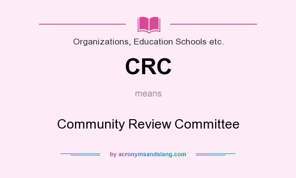 What does CRC mean? It stands for Community Review Committee