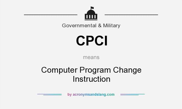 What does CPCI mean? It stands for Computer Program Change Instruction