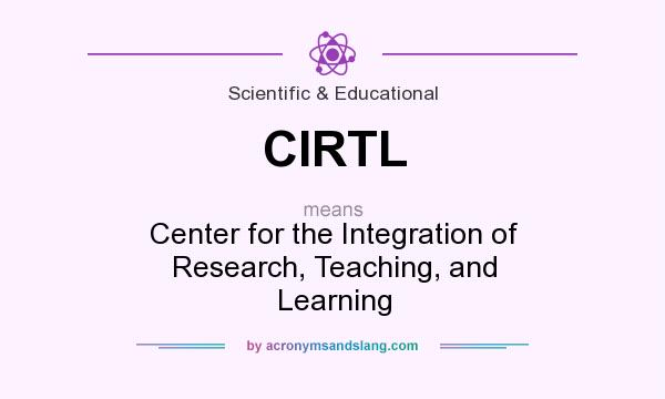 What does CIRTL mean? It stands for Center for the Integration of Research, Teaching, and Learning