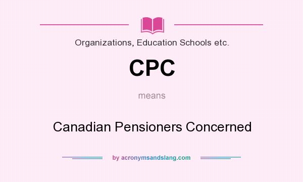 What does CPC mean? It stands for Canadian Pensioners Concerned