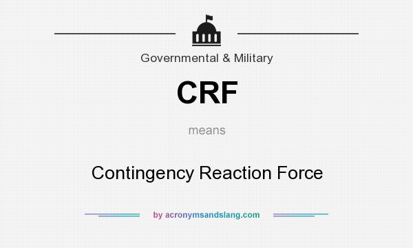 What does CRF mean? It stands for Contingency Reaction Force