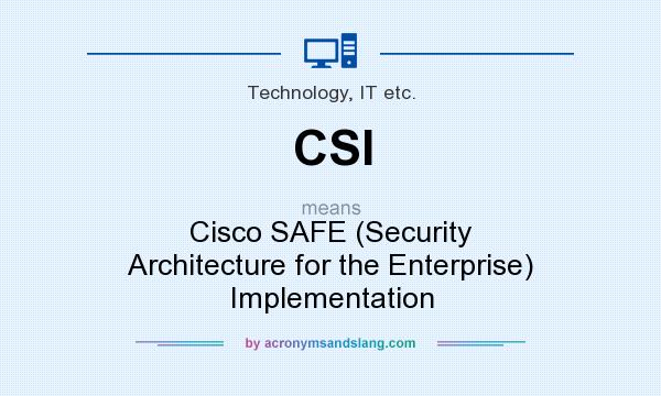 What does CSI mean? It stands for Cisco SAFE (Security Architecture for the Enterprise) Implementation