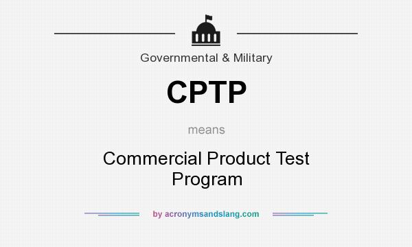 What does CPTP mean? It stands for Commercial Product Test Program