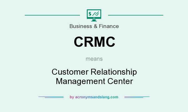 What does CRMC mean? It stands for Customer Relationship Management Center