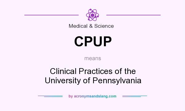 What does CPUP mean? It stands for Clinical Practices of the University of Pennsylvania