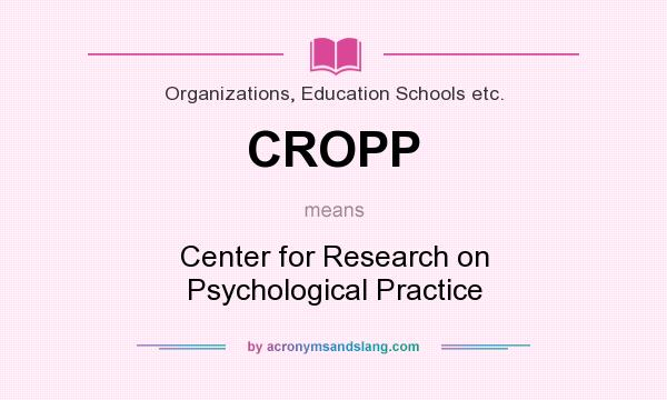 What does CROPP mean? It stands for Center for Research on Psychological Practice