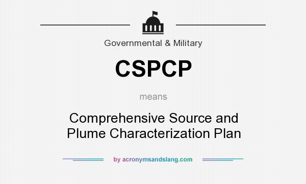 What does CSPCP mean? It stands for Comprehensive Source and Plume Characterization Plan