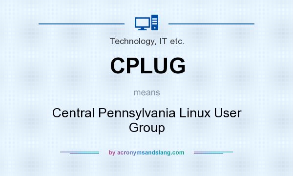 What does CPLUG mean? It stands for Central Pennsylvania Linux User Group