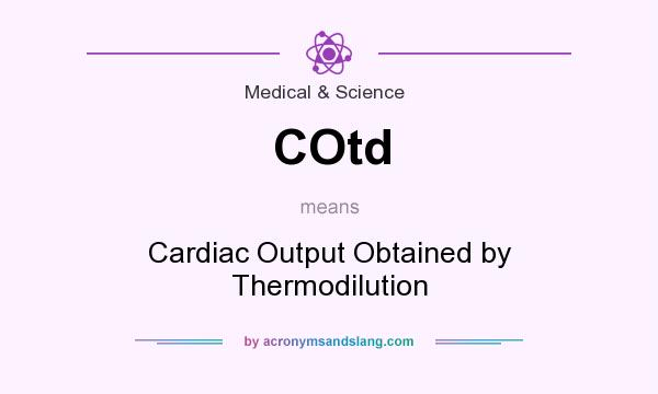 What does COtd mean? It stands for Cardiac Output Obtained by Thermodilution